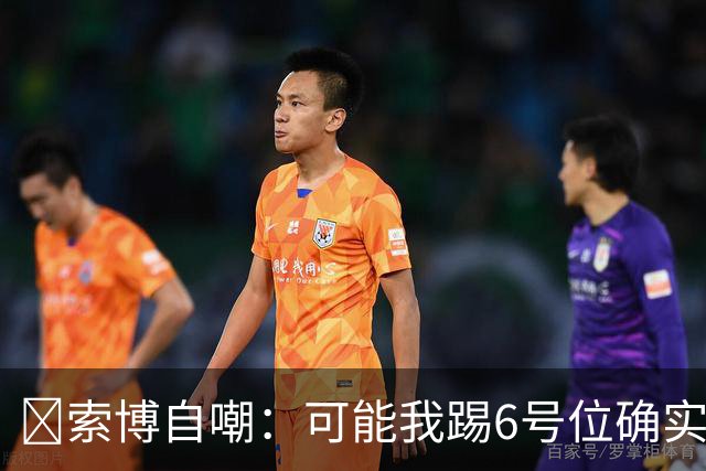 😂索博自嘲：可能我踢6号位确实不是最佳，毕竟对抗10次才赢1次